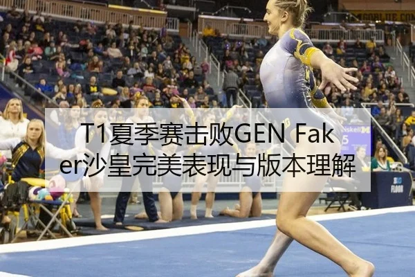 T1夏季赛击败GEN Faker沙皇完美表现与版本理解